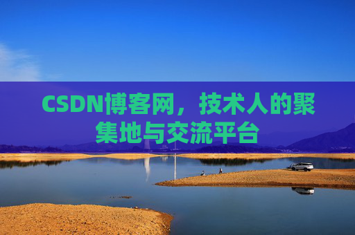 CSDN博客网，技术人的聚集地与交流平台